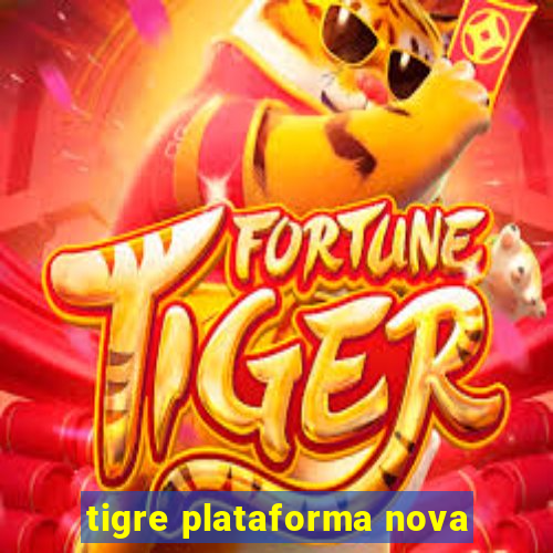 tigre plataforma nova